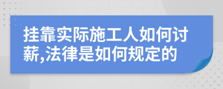 挂靠实际施工人如何讨薪,法律是如何规定的