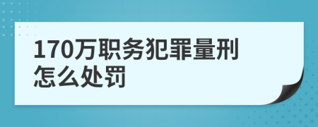 170万职务犯罪量刑怎么处罚
