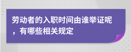 劳动者的入职时间由谁举证呢，有哪些相关规定