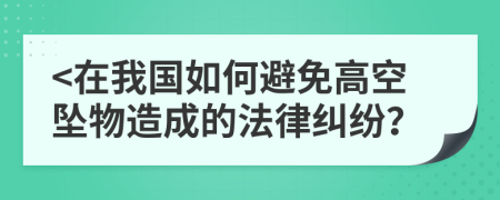 <在我国如何避免高空坠物造成的法律纠纷？