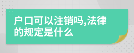 户口可以注销吗,法律的规定是什么