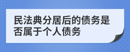 民法典分居后的债务是否属于个人债务