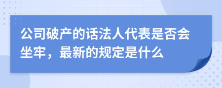 公司破产的话法人代表是否会坐牢，最新的规定是什么