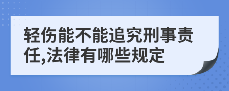 轻伤能不能追究刑事责任,法律有哪些规定