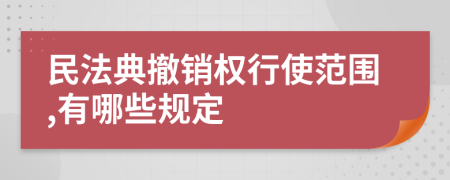 民法典撤销权行使范围,有哪些规定