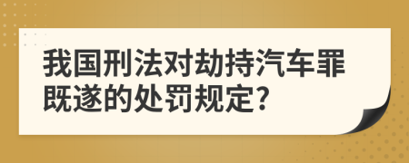 我国刑法对劫持汽车罪既遂的处罚规定?