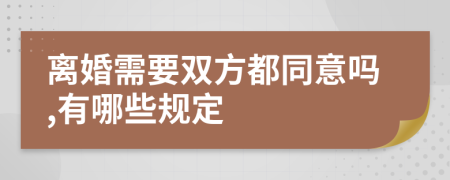 离婚需要双方都同意吗,有哪些规定