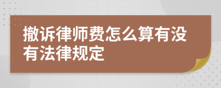 撤诉律师费怎么算有没有法律规定