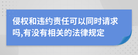 侵权和违约责任可以同时请求吗,有没有相关的法律规定