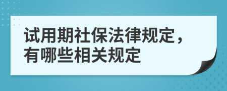 试用期社保法律规定，有哪些相关规定