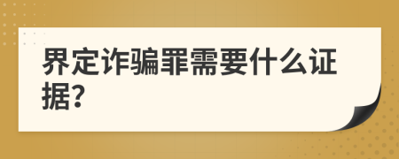 界定诈骗罪需要什么证据？