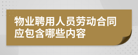 物业聘用人员劳动合同应包含哪些内容