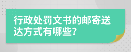 行政处罚文书的邮寄送达方式有哪些？