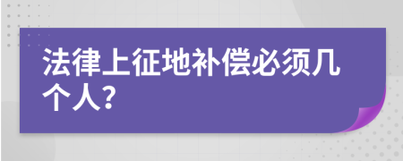 法律上征地补偿必须几个人？