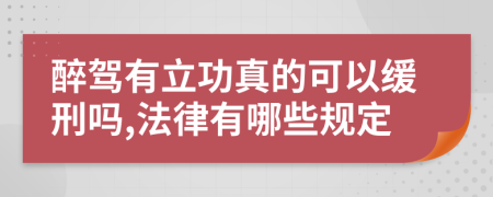 醉驾有立功真的可以缓刑吗,法律有哪些规定