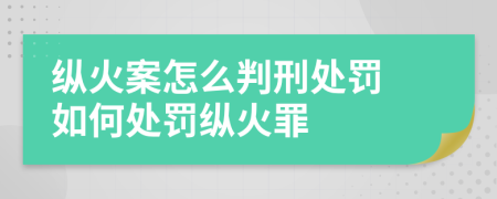 纵火案怎么判刑处罚 如何处罚纵火罪