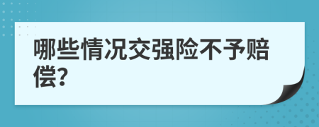 哪些情况交强险不予赔偿？