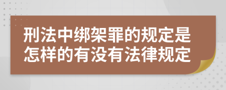 刑法中绑架罪的规定是怎样的有没有法律规定