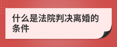 什么是法院判决离婚的条件