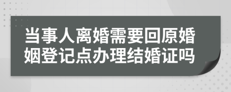 当事人离婚需要回原婚姻登记点办理结婚证吗