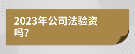 2023年公司法验资吗？