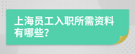 上海员工入职所需资料有哪些？