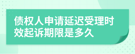 债权人申请延迟受理时效起诉期限是多久