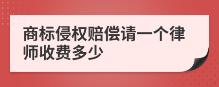 商标侵权赔偿请一个律师收费多少