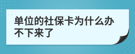 单位的社保卡为什么办不下来了