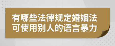 有哪些法律规定婚姻法可使用别人的语言暴力