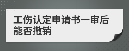 工伤认定申请书一审后能否撤销