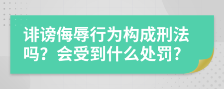 诽谤侮辱行为构成刑法吗？会受到什么处罚?