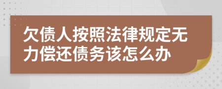 欠债人按照法律规定无力偿还债务该怎么办