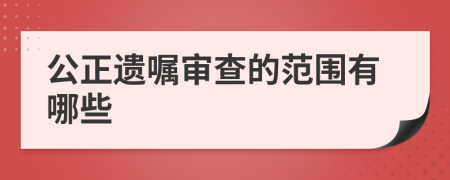 公正遗嘱审查的范围有哪些
