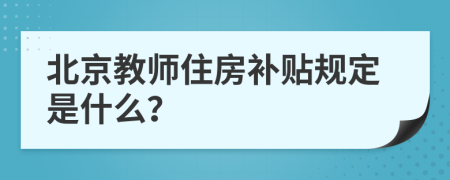 北京教师住房补贴规定是什么？