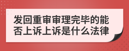 发回重审审理完毕的能否上诉上诉是什么法律