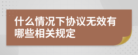 什么情况下协议无效有哪些相关规定