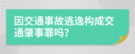 因交通事故逃逸构成交通肇事罪吗？