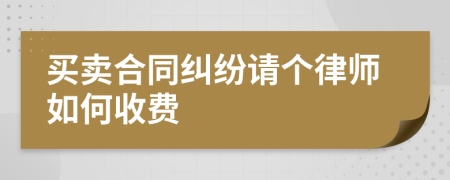 买卖合同纠纷请个律师如何收费