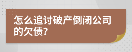 怎么追讨破产倒闭公司的欠债？