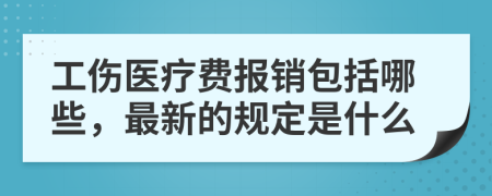 工伤医疗费报销包括哪些，最新的规定是什么