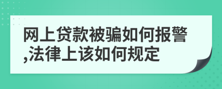 网上贷款被骗如何报警,法律上该如何规定