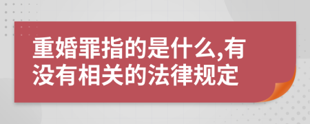 重婚罪指的是什么,有没有相关的法律规定