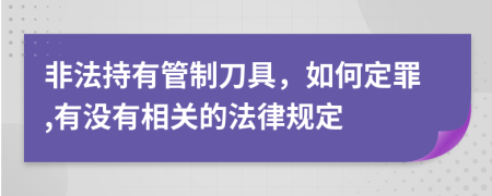 非法持有管制刀具，如何定罪,有没有相关的法律规定