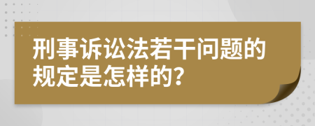 刑事诉讼法若干问题的规定是怎样的？
