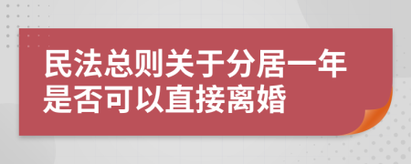 民法总则关于分居一年是否可以直接离婚