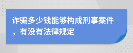 诈骗多少钱能够构成刑事案件，有没有法律规定