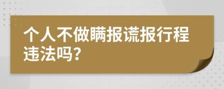 个人不做瞒报谎报行程违法吗？