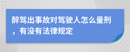 醉驾出事故对驾驶人怎么量刑，有没有法律规定