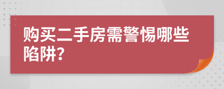 购买二手房需警惕哪些陷阱？